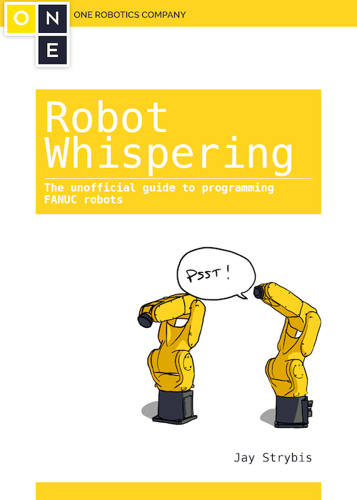 Robot Whispering - The Unofficial Guide Programming FANUC Robots - ONE Robotics